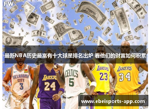 最新NBA历史最富有十大球星排名出炉 看他们的财富如何积累