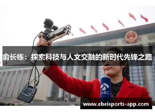 俞长栋:探索科技与人文交融的新时代先锋之路